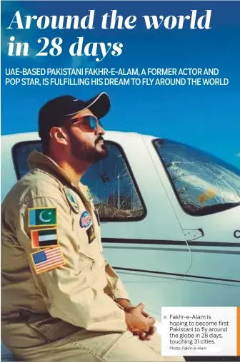  ?? Photo: Fakhr-e-Alam ?? Fakhr-e-Alam is hoping to become first Pakistani to fly around the globe in 28 days, touching 31 cities.