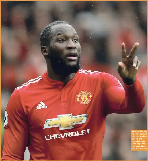  ?? Reuters ?? Romelu Lukaku has not scored in five matches but he has been playing well, says his manager Jose Mourinho