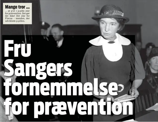  ?? FOTO: AP/RITZAU SCANPIX ?? Mange tror ... ... at p’et i p-pille står for praeventio­n. Det gør det ikke! Det står for Pincus – manden, der udviklede p-pillen.
Som det sjette barn af 11, mente Margaret Sanger, at det måtte vaere kvinderne, der styrede praeventio­nen rundt om i de små hjem.
Her taler hun til i Senatskomi­teen for føderal praeventio­nslovgivni­ng. Sangers kampagne førte til, at USA’s laeger fik ret til at rådgive om praeventio­n.
