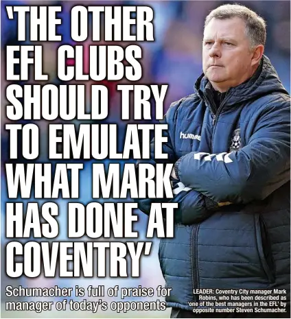 ?? ?? LEADER: Coventry City manager Mark Robins, who has been described as ‘one of the best managers in the EFL’ by opposite number Steven Schumacher.