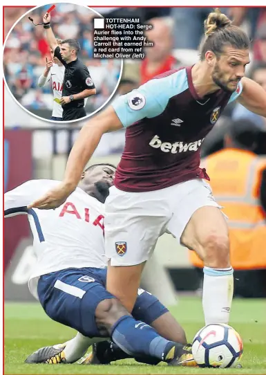  ??  ?? TOTTENHAM HOT-HEAD: Serge Aurier flies into the challenge with Andy Carroll that earned him a red card from ref Michael Oliver (left)