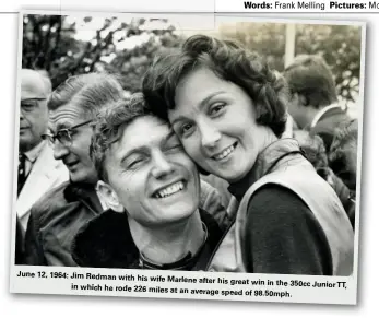  ??  ?? June 12, 1964: Jim Redman with his wife Marlene after his great win in the 350cc Juniortt, in which he rode 226 miles at an average speed of 98.50mph.