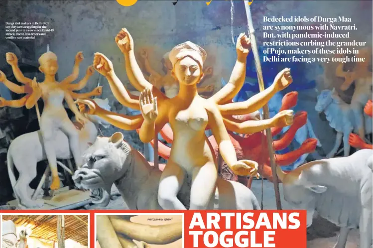  ?? ?? Durga idol makers in Delhi-NCR say they are struggling for the second year in a row since Covid-19 struck, due to less orders and costlier raw material