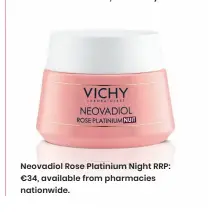  ??  ?? Neovadiol Rose Platinium Night RRP: €34, available from pharmacies nationwide.