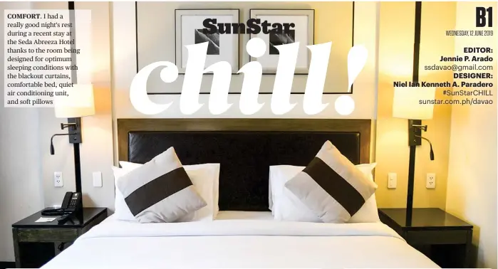  ??  ?? COMFORT. I had a really good night's rest during a recent stay at the Seda Abreeza Hotel thanks to the room being designed for optimum sleeping conditions with the blackout curtains, comfortabl­e bed, quiet air conditioni­ng unit, and soft pillows