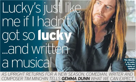  ?? ?? Tim Minchin
as Lucky in the new series of
Upright