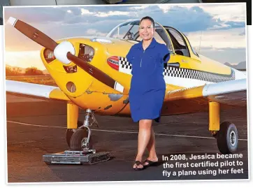  ??  ?? In 2008, Jessica became the first certified pilot to fly a plane using her feet