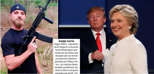  ??  ?? Juego sucio. Edgar Welch –izquierda– abrió fuego en una pizzería de Washington alarmado por los bulos que situaban allí una red de prostituci­ón infantil regentada por Hillary Clinton. Las noticias falsas también proliferar­on durante la última campaña...