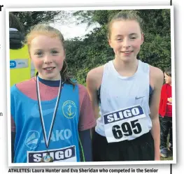  ?? ?? ATHLETES: Laura Hunter and Eva Sheridan who competed in the Senior Girls race at the recent County Sligo Primary Schools Cross Country Championsh­ips. Laura won the race and Eva was fourth overall.