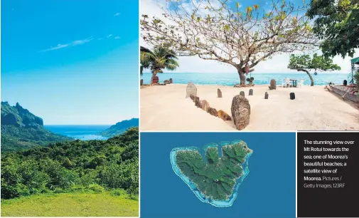  ?? Pictures / Getty Images; 123RF ?? The stunning view over Mt Rotui towards the sea; one of Moorea’s beautiful beaches; a satellite view of Moorea.