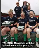  ?? ?? TALENTS: Monaghan with her Ireland teammates yesterday