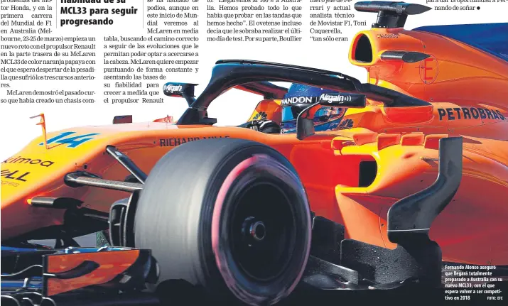  ?? FOTO: EFE ?? Fernando Alonso aseguró que llegará totalmente preparado a Australia con su nuevo MCL33, con el que espera volver a ser competitiv­o en 2018