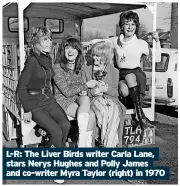  ?? ?? L-R: The Liver Birds writer carla Lane, stars nerys Hughes and Polly James and co-writer myra Taylor (right) in 1970