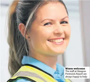  ??  ?? Warm welcome The staff at Glasgow Prestwick Airport are always happy to help