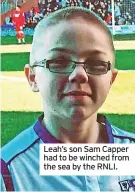  ?? ?? Leah’s son Sam Capper had to be winched from the sea by the RNLI.