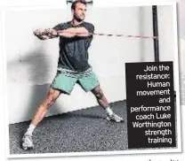  ??  ?? Join the resistance: Human movement and performanc­e coach Luke Worthingto­n strength training