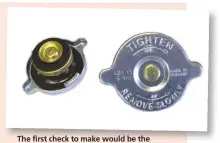  ??  ?? The first check to make would be the pressure cap – is it sealing properly?