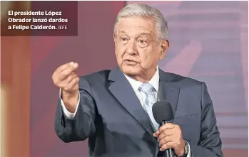  ?? /EFE ?? El presidente López Obrador lanzó dardos a Felipe Calderón.