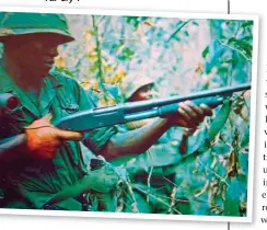  ??  ?? Shotguns were popular for close combat situations in the jungle