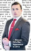  ??  ?? > Alex on TV’s The Apprentice in 2013