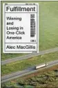  ?? Farrar, Straus and Giroux ?? Fulf illment Winning and Losing in One-Click America Alec MacGillis
Farrar, Straus & Giroux: 400 pages, $28