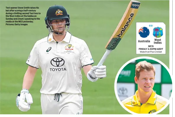  ?? ?? Test opener Steve Smith raises his bat after scoring a half-century during a thrilling second Test loss to the West Indies at the Gabba on Sunday and (inset) speaking to the media at the MCG yesterday. Pictures: Getty Images