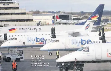  ??  ?? ■ Aircraft from the failed airline Flybe on the ground at Aberdeen Internatio­nal Airport