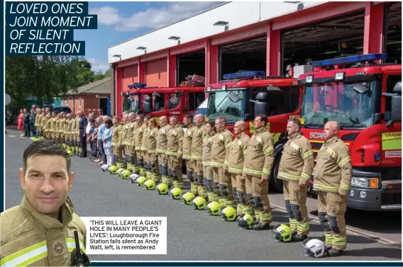  ?? ?? ‘THIS WILL LEAVE A GIANT HOLE IN MANY PEOPLE’S LIVES’: Loughborou­gh Fire Station falls silent as Andy Watt, left, is remembered