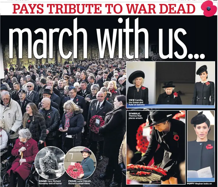  ??  ?? SOMME Hero Richard Nunneley told of horror PROUD Lucia Chilcott, Richard’s great-niece VIEW Camilla, the Queen and Kate on balcony SYMBOLIC Theresa May places wreath POPPY Meghan looks on