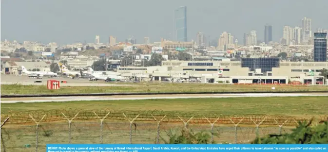  ??  ?? BEIRUT: Photo shows a general view of the runway of Beirut Internatio­nal Airport. Saudi Arabia, Kuwait, and the United Arab Emirates have urged their citizens to leave Lebanon “as soon as possible” and also called on them not to travel to the country,...