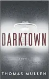  ??  ?? Darktown: a Novel By Thomas Mullen Atria/37Ink 384 pages; $15.39