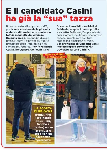  ?? ?? PRIMA VA AL BAR
LA SCORTA DI BRIOCHE Roma. Pier Ferdinando Casini, 66, (anche a destra) entra in un bar e esce con un sacchetto (goloso?).