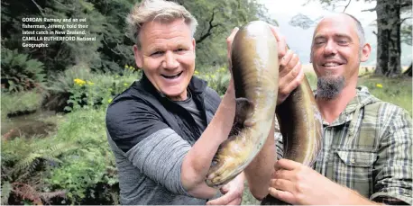  ?? | CAMILLA RUTHERFORD National Geographic ?? GORDAN Ramsay and an eel fisherman, Jeremy, hold their latest catch in New Zealand.