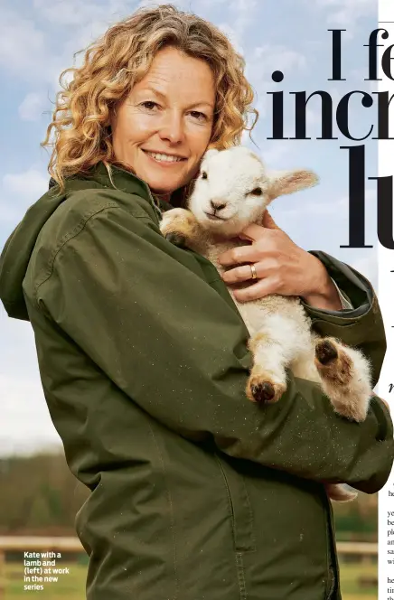  ??  ?? Kate with a lamb and (left) at work in the new series