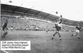  ?? ?? Cliff Jones rises highest against a Brazilian player in the 1958 World Cup.