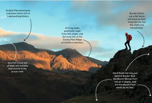  ?? ?? Scafell Pike dominates a skyline chock-full of Lakeland big hitters.
Sca Fell is just out of shot, but suitably impressive in the actual view.
Ill Crag looks positively regal from this angle, and the long line of the Cockly Pike Ridge scramble is obvious.
Border End is not a fell many will have on their must-do list, but the views are sensationa­l.
Hard Knott fell sits just behind Border End, Hardknott Roman Fort lies on it slopes, and the Hardknott Pass winds by its feet.