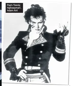  ??  ?? Pop’s ‘Dandy highwayman’, Adam Ant