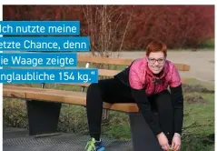  ??  ?? „Ich nutzte meine letzte Chance, denn die Waage zeigte unglaublic­he 154 kg.“