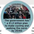  ??  ?? The government has a £1.2 billion plan to make cycling and walking the normby 2040