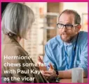  ??  ?? Hermione chews some fat with Paul Kaye as the vicar