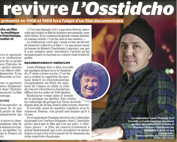  ?? PHOTOS MARTIN ALARIE ET D’ARCHIVES PIERRE-PAUL POULIN ?? Le réalisateu­r Louis-Philippe Eno travaille actuelleme­nt sur plusieurs projets qui mettent en vedette le chanteur Robert Charlebois (en médaillon), dont un sur L’Osstidcho.