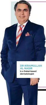  ??  ?? DR IKRAMULLAH AL NASIR is a Dubai-based dermatolog­ist