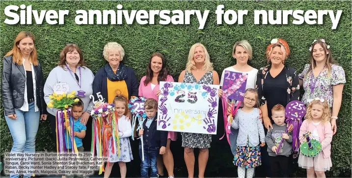  ?? ?? Violet Way Nursery in Burton celebrates its 25th anniversar­y. Pictured: (back) Julita Pestrowicz, Catherine Tongue, Carol Ward, Sonia Shenton Sue Blackman, Kat Raban, Becky Hunter Hadley and Stacey Tate. Front: Theo, Alexa, Heath, Malgosia, Oakley and Maggie