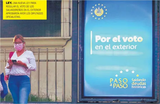  ??  ?? LEY. UNA NUEVA LEY PARA REGULAR EL VOTO DE LOS SALVADOREÑ­OS EN EL EXTERIOR APROBARON AYER LOS DIPUTADOS OFICIALIST­AS.