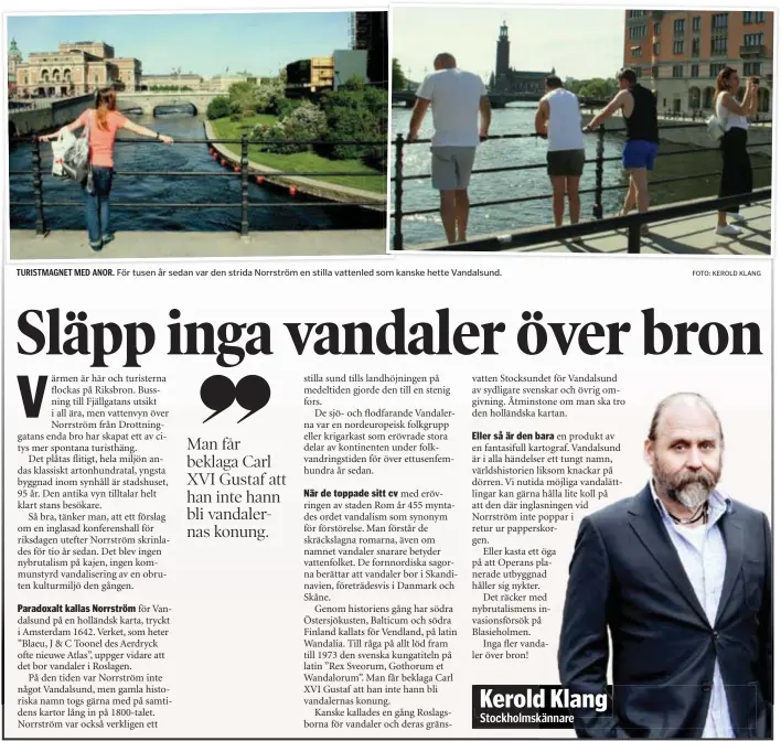  ?? FOTO: KEROLD KLANG ?? TURISTMAGN­ET MED ANOR. För tusen år sedan var den strida Norrström en stilla vattenled som kanske hette Vandalsund.