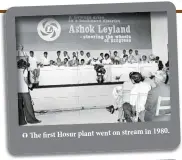  ??  ?? The first Hosur plant went on stream in 1980.