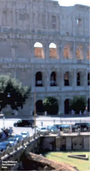  ??  ?? Gregg Wallace at The Coliseum in Rome.