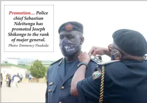  ?? Photo: Emmency Nuukala ?? Promotion… Police chief Sebastian Ndeitunga has promoted Joseph Shikongo to the rank of major general.