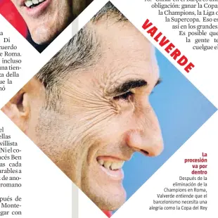  ??  ?? La procesión va por dentro Después de la eliminació­n de la Champions en Roma, Valverde entiende que el barcelonis­mo necesita una alegría como la Copa del Rey
