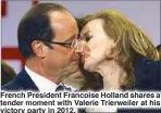  ??  ?? French President Francoise Holland shares a tender moment with Valerie Trierweile­r at his victory party in 2012.